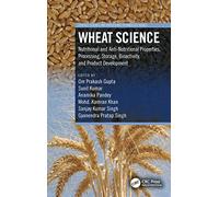 Wheat Science: Nutritional and Anti-nutritional Properties, Processing, Storage, Bioactivity and Product Development