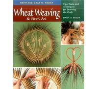 Wheat Weaving and Straw Art: Tips, Tools and Techniques for Learning the Craft