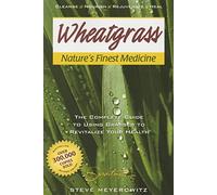 Wheatgrass Nature's Finest Medicine: The Complete Guide to Using Grass Foods & Juices to Help Your Health