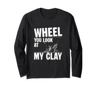 Wheel You Look At My Clay Funny Wheel Throwing Pottery Lancer Manche Longue