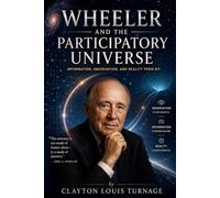 Wheeler and the Participatory Universe: Information, Observation, and Reality from Bit