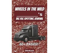 Wheels in the Wild Big Rig Spotting Journal: Easy to read DIY Do It Yourself Log Book for Truck spotting, Big rig spotting, finding big rigs, 18 ... vacation, holiday, hobbies, and free time.