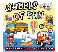 Wheels of Fun: A Cute Vehicle Coloring Book: A Bold and Easy Coloring Book for Kids, Teens, Adults, and Seniors to Relax, Create, and Dream (Whimsy Escapes)
