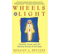 Wheels of Light: Chakras, Auras, and the Healing Energy of the Body