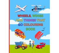 WHEELS, WINGS AND THINGS THAT GO COLOURING BOOK: A Transportation Adventure You Can Colour
