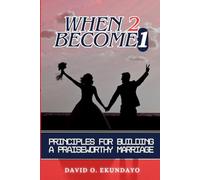 WHEN 2 BECOME 1: Principles For Building A Praiseworthy Marriage