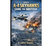 When A-4 Skyhawks Sank the British: A Deep Dive into the Falklands War, Naval Airstrikes, and the Bold Attacks of Argentina’s A-4 Pilots