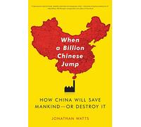 When A Billion Chinese Jump: How China Will Save Mankind -- Or Destroy It