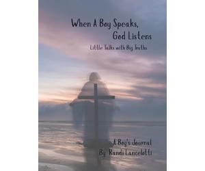 When A Boy Speaks, God Listens: Little Talks with Big Truths