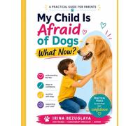 When a Child Is Afraid of Dogs. A Step-by-Step Method: From Panic to the First Calm Moment: With many years of experience as a canine-assisted therapist and psychologist.