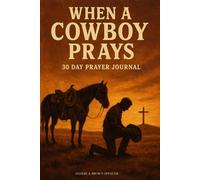 When a Cowboy Prays: 30 Days of Faith, Scripture, and Prayer for Men