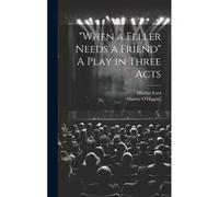 When A Feller Needs A Friend" A Play In Three Acts