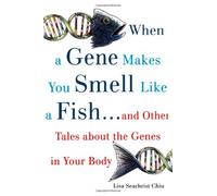 When a Gene Makes You Smell Like a Fish: ...and Other Amazing Tales about the Genes in Your Body