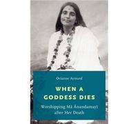 When a Goddess Dies by Aymard Orianne Visiting Scholar at South Asia Institute Columbia University Research Associate at Harvard Humanitarian Initiative H Aymard Orianne Visiting Scholar at South Asia