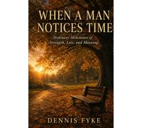 When a Man Notices Time: Ordinary Milestones of Strength, Loss, and Meaning
