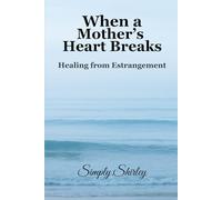 When a Mother's Heart Breaks: Healing from Estrangement