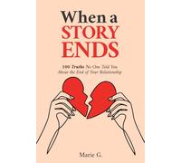 When a Story Ends: 100 Truths No One Told You About the End of Your Relationship