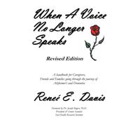 When A Voice No Longer Speaks: A handbook for Caregivers, Friends and Families going through the journey of Alzheimer's and Dementia