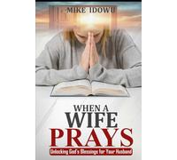 When a Wife Prays: Unlocking God's Blessings for Your Husband
