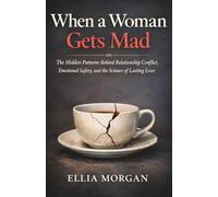 When a Woman Gets Mad: The Hidden Patterns Behind Relationship Conflict, Emotional Safety, and the Science of Lasting Love