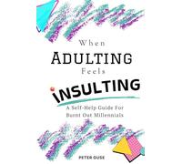 When Adulting Feels Insulting: A Self-Help Guide for Burnt Out Millennials