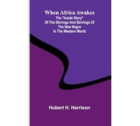 When Africa Awakes; The "Inside Story" Of The Stirrings And Strivings Of The New Negro In The Western World