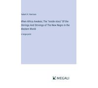 When Africa Awakes; The "Inside Story" Of The Stirrings And Strivings Of The New Negro In The Western World