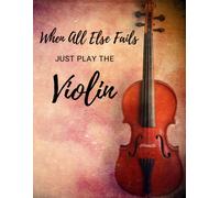 When All Else Fails Just Play The Violin: Notebook Blank, Lined, Undated Journal Book For Notes Unique Violin Matte Cover Perfect Gift For Violin Players, Violinists, Musicians 8.5" X 11" (120