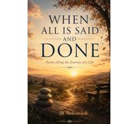 WHEN ALL IS SAID AND DONE: Poems Along the Journey of a Life