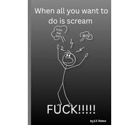When all you want to do is scream FUCK!!!