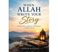 WHEN ALLAH WROTE YOUR STORY: Finding Peace, Patience and Purpose in Allah’s Decree