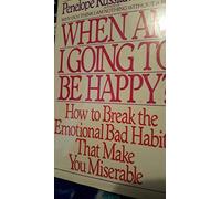 When Am I Going to Be Happy: How to Break the Emotional Bad Habits That Make You Miserable