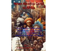 When America Came to Africa: From Colonization to Globalization: Understanding the Past, Shaping the Future - A Story of Influence and America's Role in Africa's Development