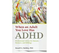 When an Adult You Love Has ADHD: Professional Advice for Parents, Partners, and Siblings