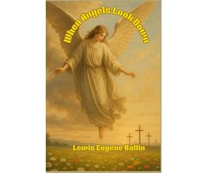 WHEN ANGELS LOOK DOWN: Walking Through Life Under An Angel's Watchful Eye