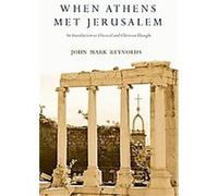 When Athens Met Jerusalem John Mark Reynolds (Auteur)