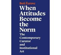 When Attitudes Become the Norm - The Contemporary Curator and Institutional Art