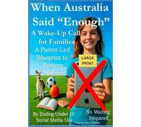 When Australia Said “Enough” A Wake-Up Call for Families: A Parent-Led Blueprint to Restore Childhood By Ending Under 16 Social Media Use No Waiting Required