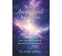 When Awareness Awakens: Inner Healing Through the Expansion of Consciousness