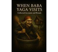 When Baba Yaga Visits: Collected Accounts and Rituals