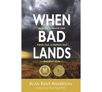 When Bad Lands: How Not to Numb Out, Freak Out, or Bottom Out - Buddhist Style