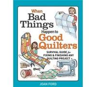 When Bad Things Happen to Good Quilters Survival guide for fixing finishing any quilting project by Joan Ford Joan Ford (Auteur)
