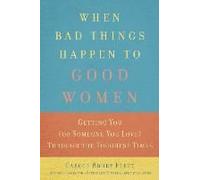 When Bad Things Happen To Good Women: Getting You (Or Someone You Love) Through The Toughest Times