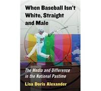 When Baseball Isnt White Straight and Male - Lisa Doris Alexander - McFarland amp Co Inc - Livre en Anglais - Paperback Lisa Doris AlexanderLisa Doris Alexander (Auteur)