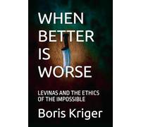 WHEN BETTER IS WORSE: LEVINAS AND THE ETHICS OF THE IMPOSSIBLE