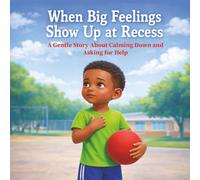 When Big Feelings Show Up at Recess: A Gentle Story About Calming Down and Asking for Help