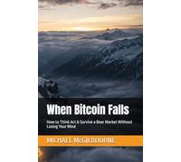 When Bitcoin Falls: How to Think Act & Survive a Bear Market Without Losing Your Mind