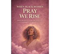 When Black Women Pray - We Rise: Restoration & Praise Edition