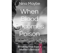 When Blood Becomes Poison: Breaking Free from a Mother's Betrayal