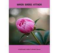 When Boobs Attack: A Girlfriend'S Guide To Breast Cancer